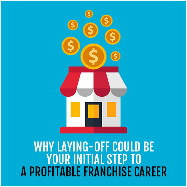 Why laying-off could be your initial step to a profitable franchise career