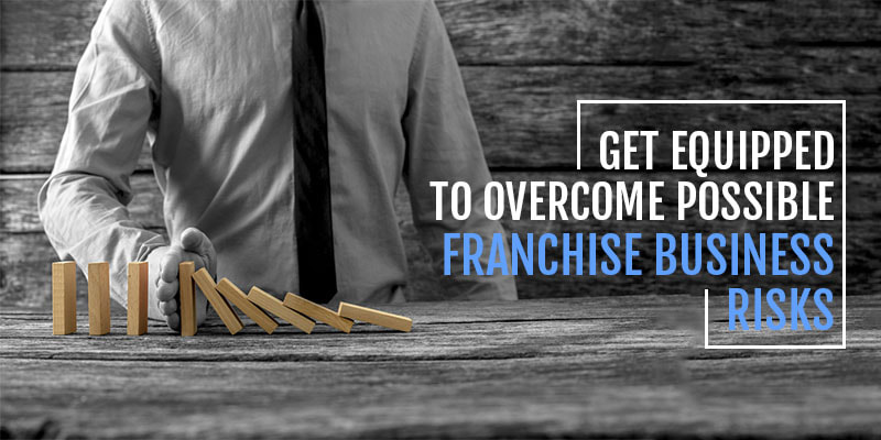 GET EQUIPPED TO OVERCOME POSSIBLE FRANCHISE BUSINESS RISKS