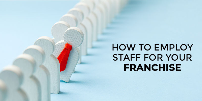 HOW TO EMPLOY STAFF FOR YOUR FRANCHISE