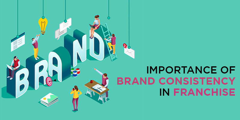 IMPORTANCE OF BRAND CONSISTENCY IN FRANCHISE