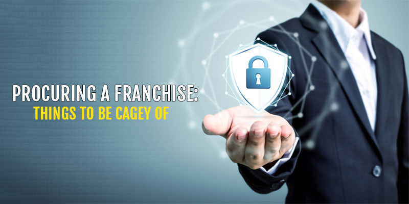 PROCURING A FRANCHISE: THINGS TO BE CAGEY OF