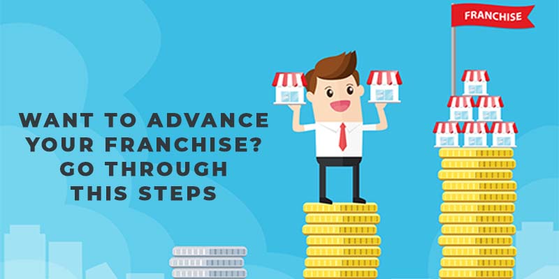 WANT TO ADVANCE YOUR FRANCHISE? GO THROUGH THIS STEPS
